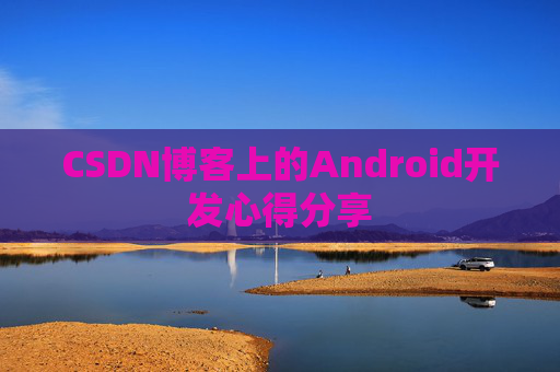CSDN博客上的Android开发心得分享
